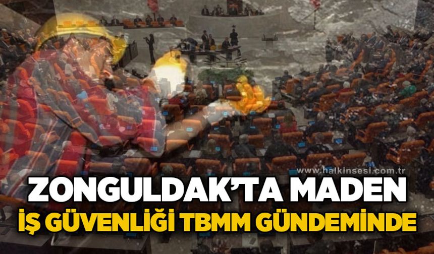 Zonguldak’ta Maden İş Güvenliği TBMM Gündemi'nde