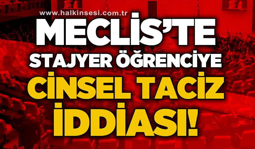 Meclis'te stajyer öğrenciye cinsel istismar iddiası