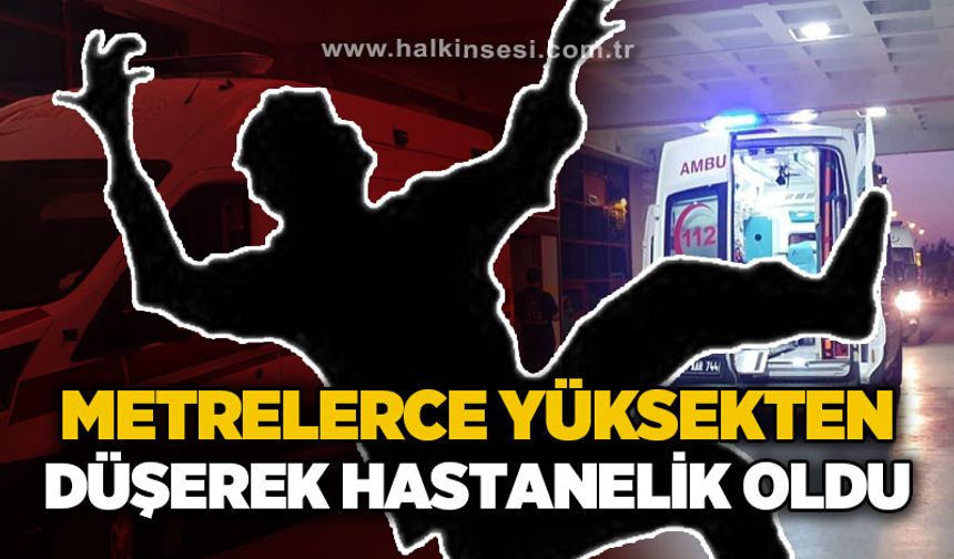 Metrelerce yüksekten düşerek hastanelik oldu