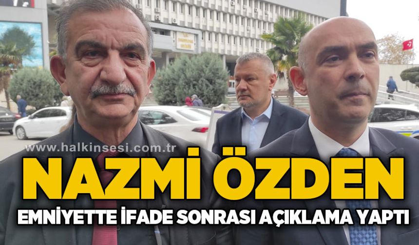 Nazmi Özden, Emniyette ifade sonrası açıklama yaptı
