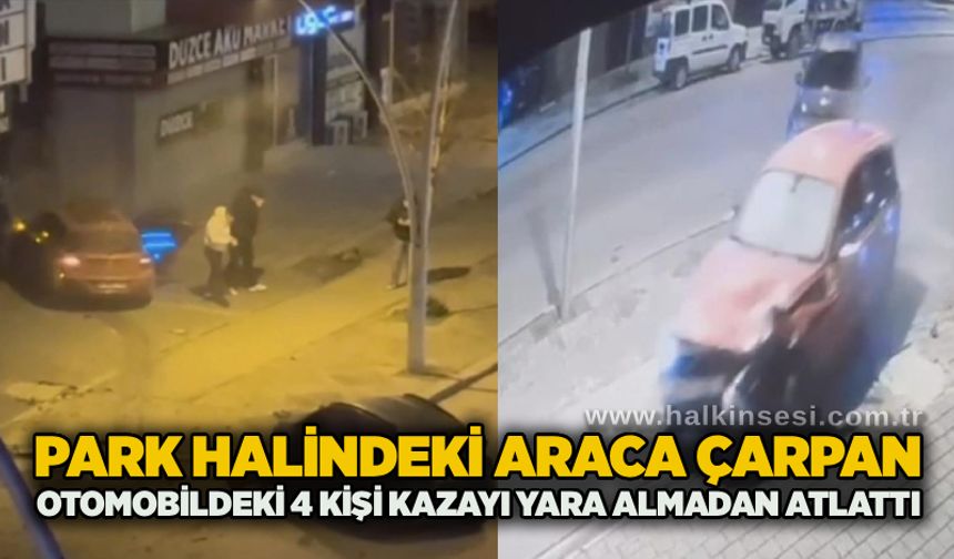 Park halindeki araca çarpan otomobildeki 4 kişi kazayı yara almadan atlattı