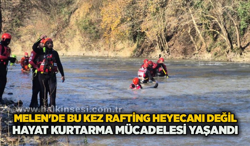 Melen'de bu kez rafting heyecanı değil, hayat kurtarma mücadelesi yaşandı