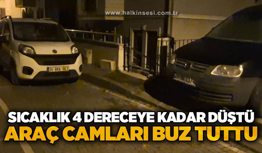 Sıcaklık 4 dereceye kadar düştü: Araç camları buz tuttu