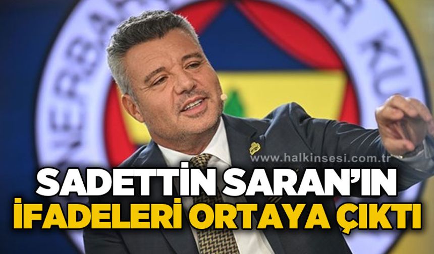 Sadettin Saran'ın ifadeleri ortaya çıktı