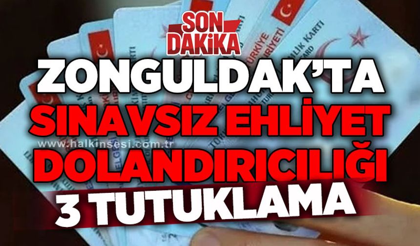 Zonguldak’ta “Sınavsız Ehliyet” dolandırıcılığı: 3 tutuklama