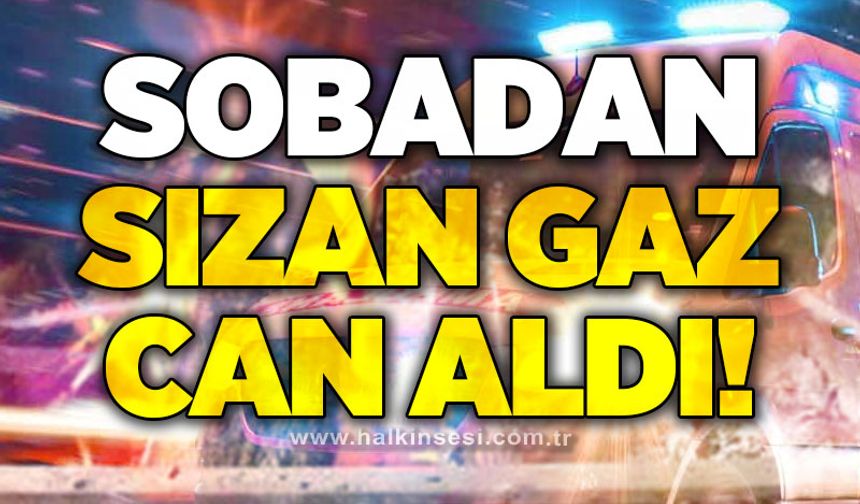 Sobadan sızan gaz can aldı