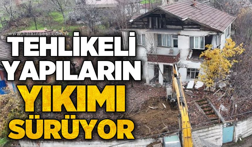 Tehlikeli yapıların yıkımı sürüyor!