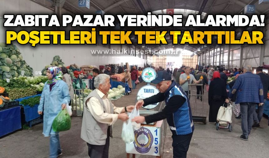 Zabıta pazar yerinde alarmda: Poşetleri tek tek tarttılar