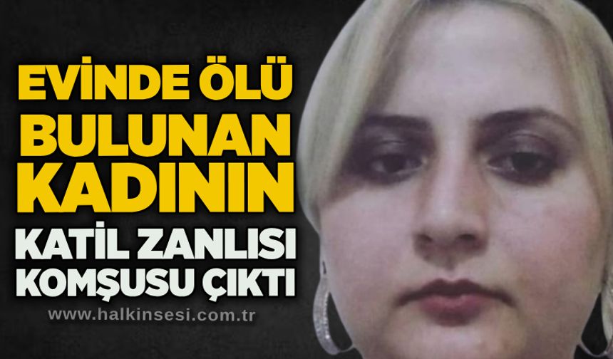 Evinde ölü bulunan kadının k*til zanlısı komşusu çıktı