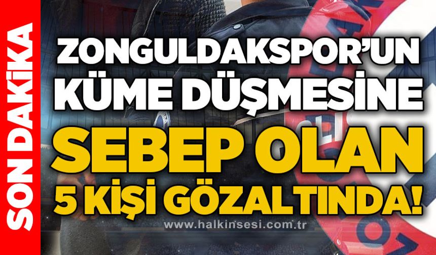 Zonguldakspor’un küme düşmesine neden olan 5 kişi gözaltında!