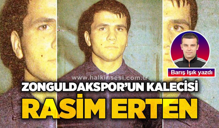 Barış Işık yazdı... Zonguldakspor’un kalecisi Rasim Erten!