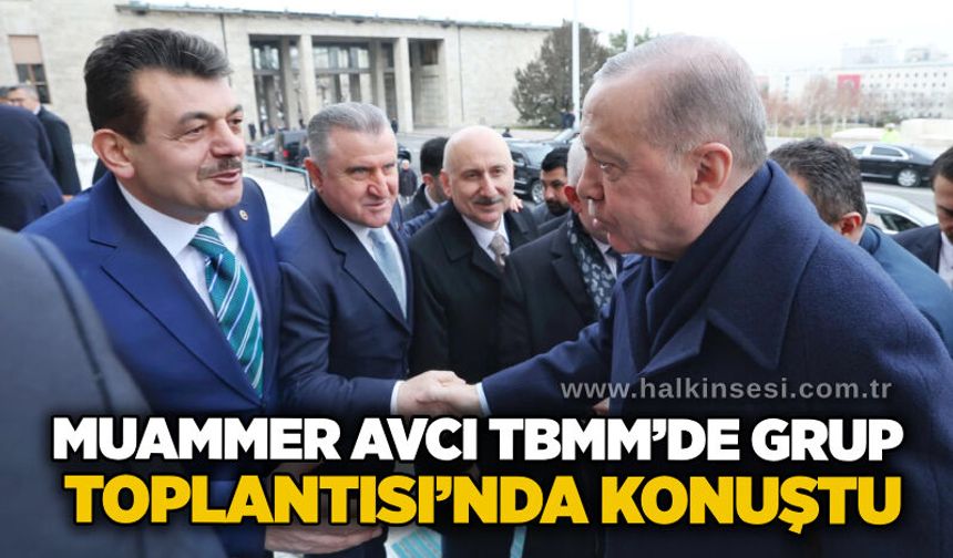 Muammer Avcı TBMM’de Grup Toplantısı’nda konuştu