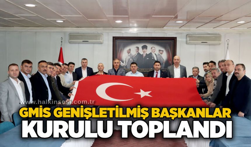 GMİS genişletilmiş başkanlar kurulu toplandı