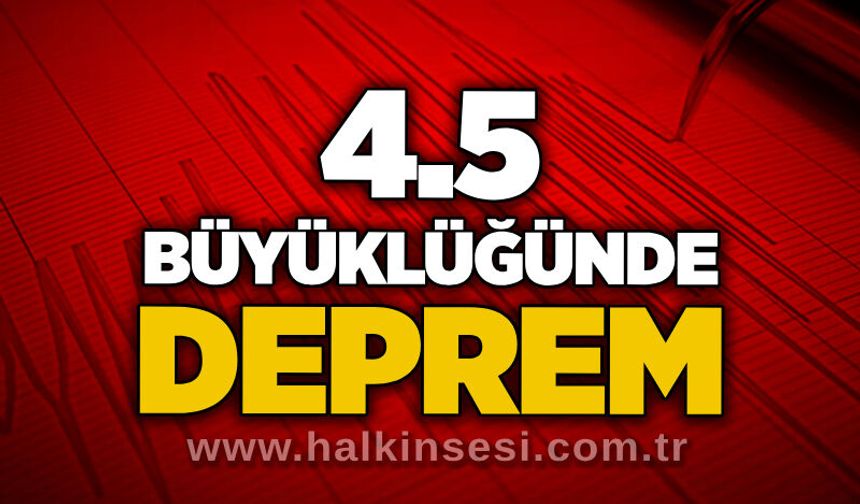 4.5 büyüklüğünde deprem