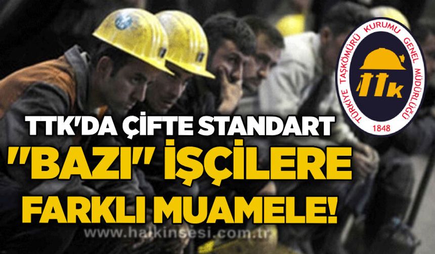 TTK'da çifte standart: "Bazı" işçilere farklı muamele!