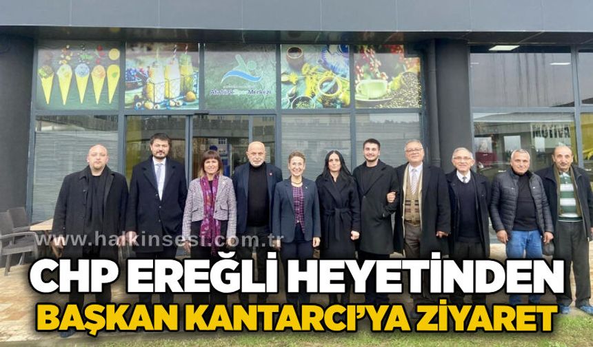 CHP Ereğli Heyetinden Başkan Kantarcı’ya ziyaret