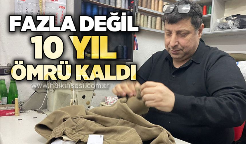 Fazla değil 10 yıl ömrü kaldı