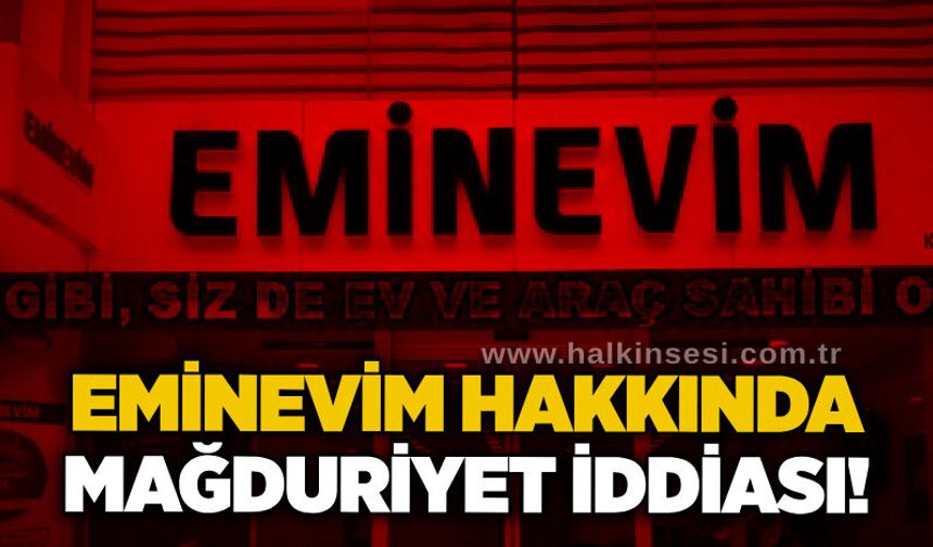 Eminevim hakkında mağduriyet iddiası!