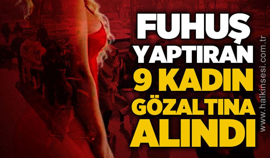 F*huş yaptırmaya aracılık eden 9 kadın gözaltına alındı