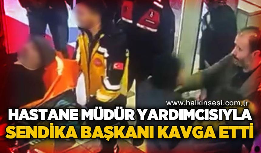Hastane müdür yardımcısıyla sendika başkanı kavga etti