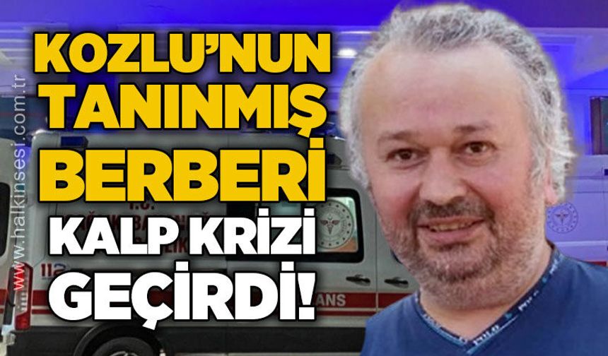 Kozlu'nun tanınmış berberi kalp krizi geçirdi