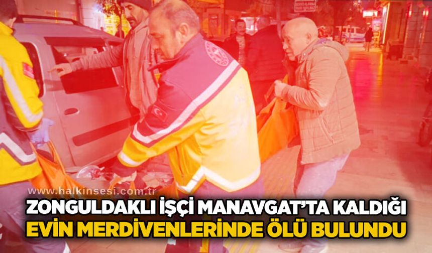Zonguldaklı işçi Manavgat’ta kaldığı evin merdivenlerinde ölü bulundu