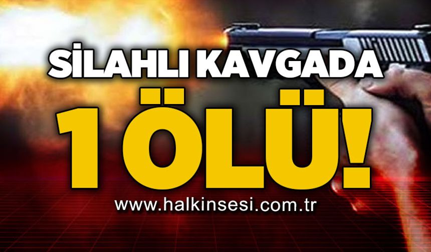 Silahlı kavgada: 1 ölü