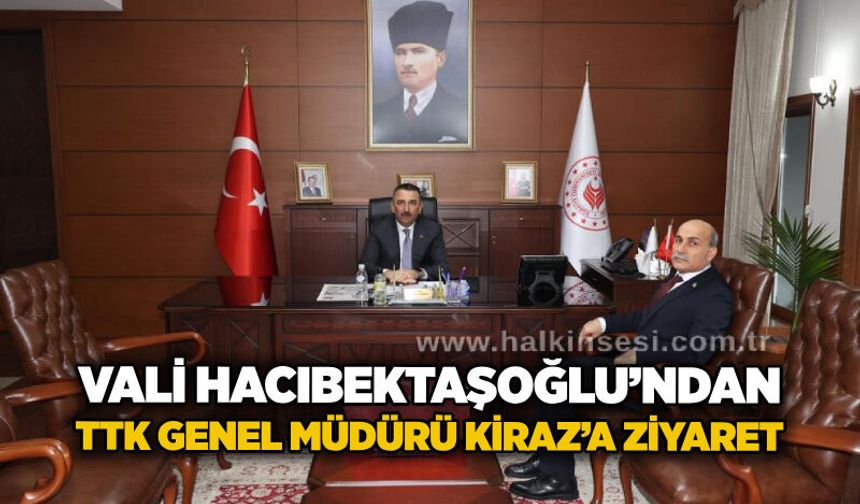 Vali Hacıbektaşoğlu’ndan TTK Genel Müdürü Kiraz’a ziyaret