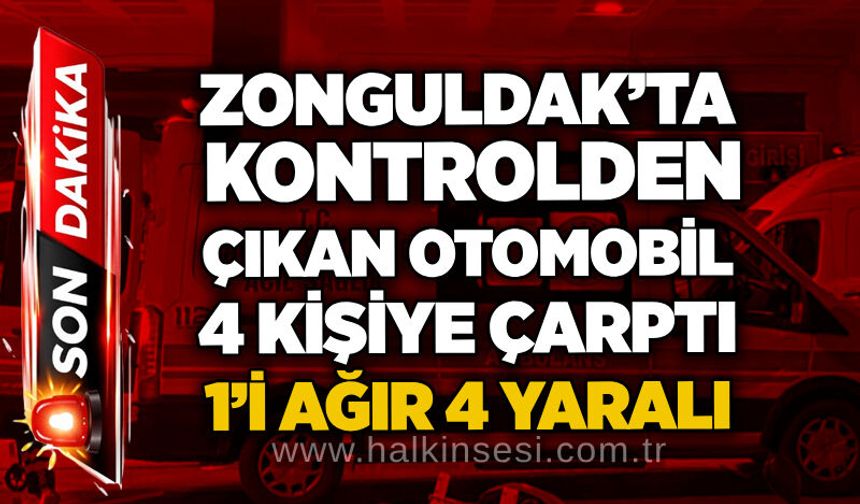 Zonguldak’ta kontrolden çıkan otomobil 4 kişiye çarptı: 1’i ağır 4 yaralı