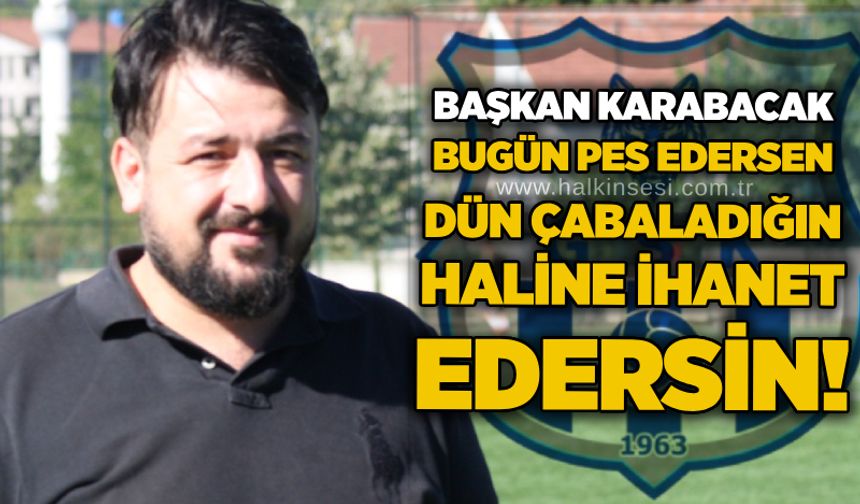 Başkan Karabacak: Bugün pes edersen dün çabaladığın haline ihanet edersin!