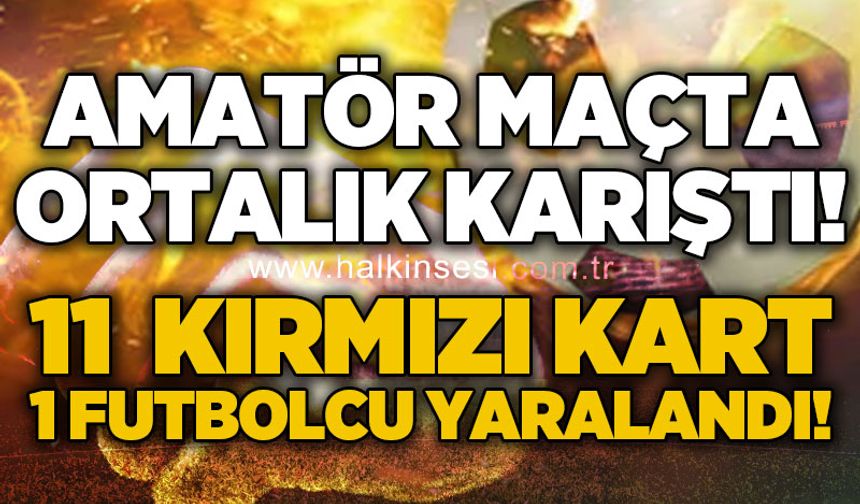 Amatör maçta saha karıştı: 1 futbolcu yaralandı, 11 kırmızı kart çıktı!
