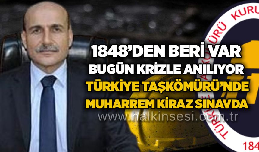 1848’den Beri Var, Bugün Krizde: TTK’da Muharrem Kiraz Sınavda