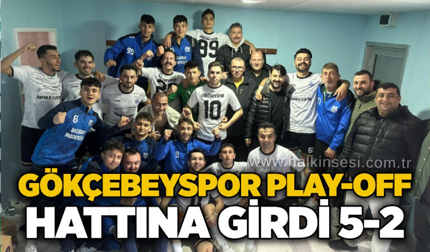 Gökçebeyspor play-off hattına girdi 5-2