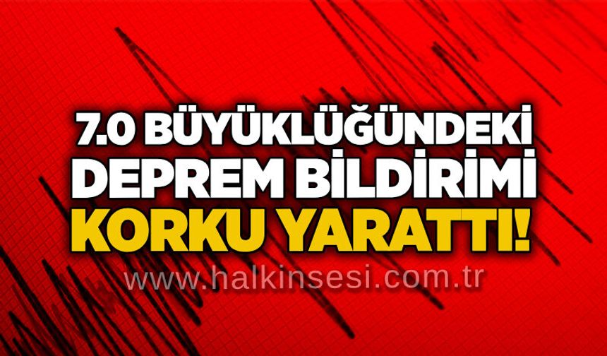7.0 büyüklüğündeki deprem bildirimi korku yarattı!
