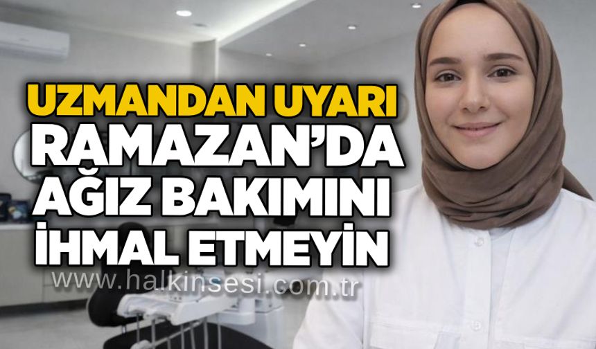 Uzmandan uyarı: Ramazan’da ağız bakımını ihmal etmeyin