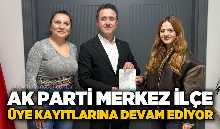 AK Parti Merkez İlçe üye kayıtlarına devam ediyor