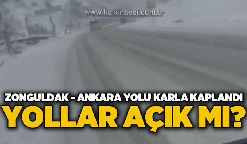 Zonguldak - Ankara yolu karla kaplandı: Yollar açık mı?