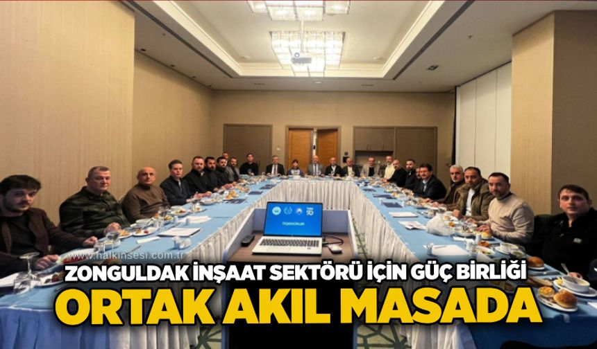 Zonguldak inşaat sektörü için güç birliği: Ortak akıl masada
