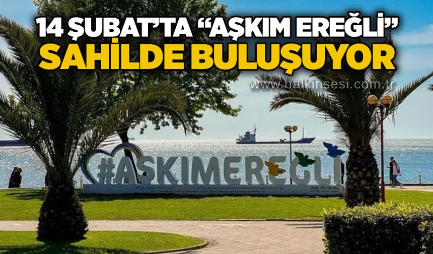 14 Şubat’ta “Aşkım Ereğli” sahilde buluşuyor