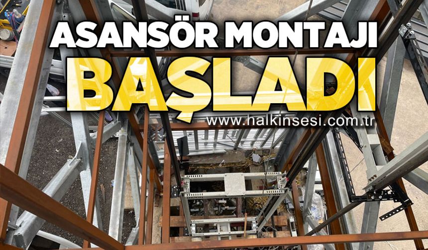 Asansör montajı başladı