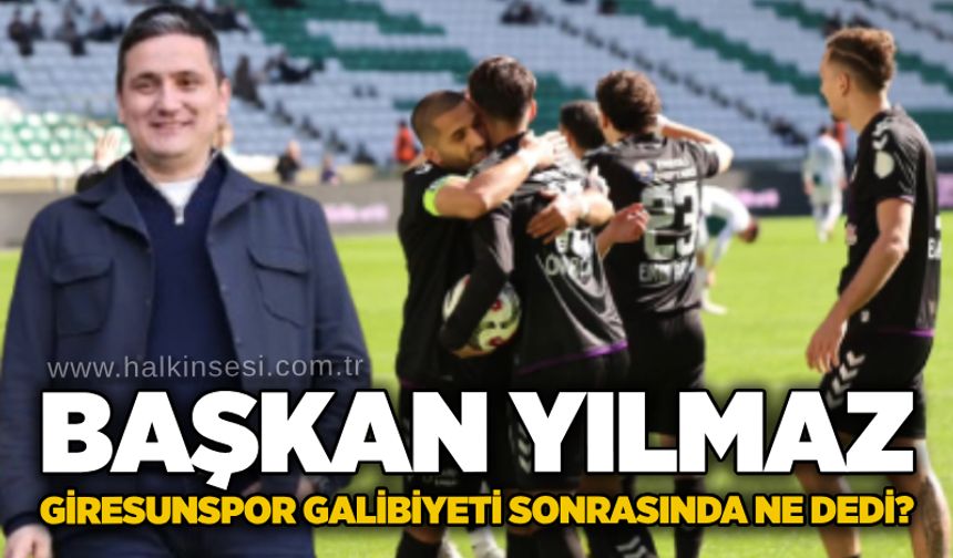 Başkan Yılmaz, Giresunspor galibiyeti sonrasında ne dedi?