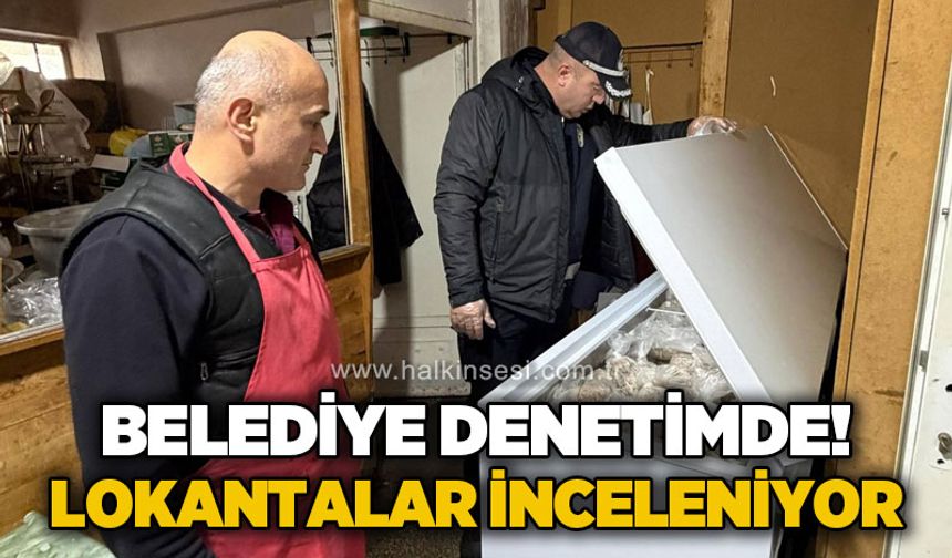 Belediye denetimde: Lokantalar inceleniyor