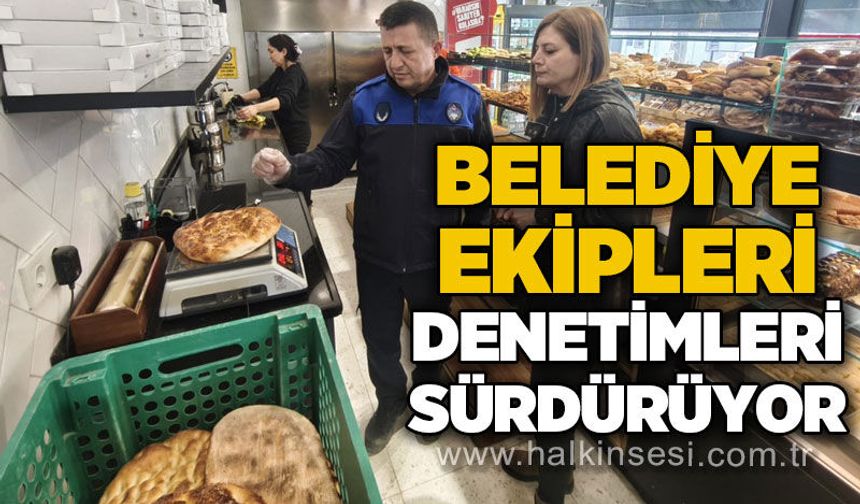 Belediye ekipleri denetimleri sürdürüyor