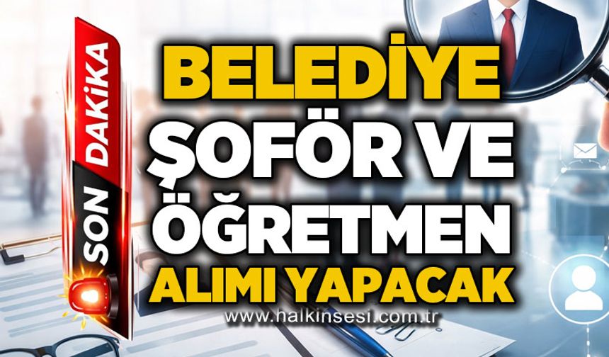 Belediye şoför ve öğretmen alımı yapacak