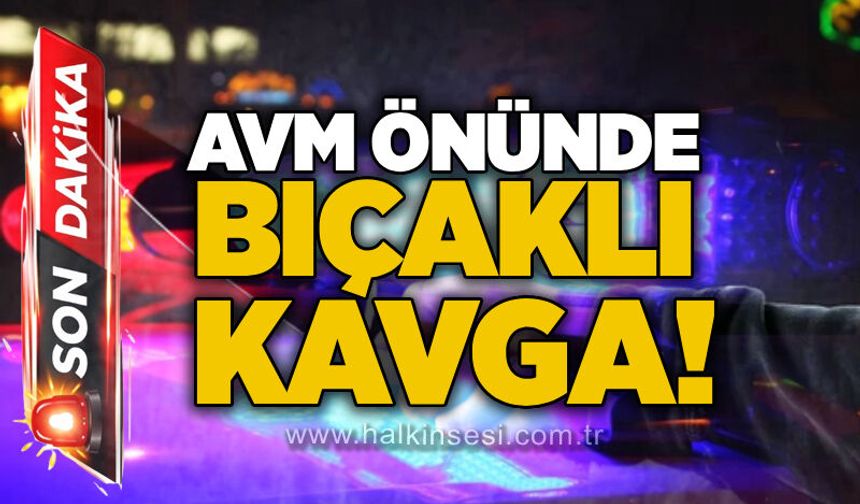 AVM önünde bıçaklı kavga!
