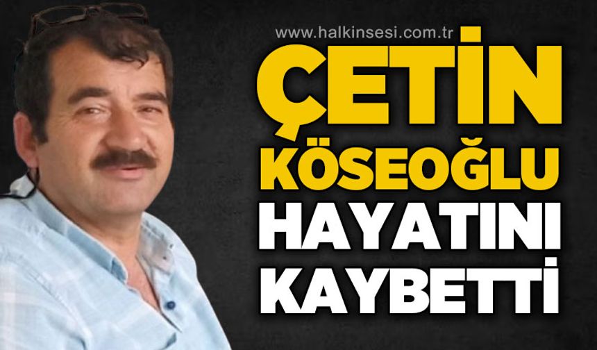 Çetin Köseoğlu hayatını kaybetti