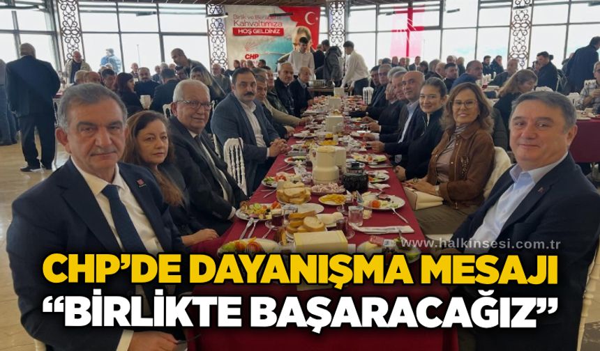 CHP’de dayanışma mesajı: “Birlikte başaracağız”