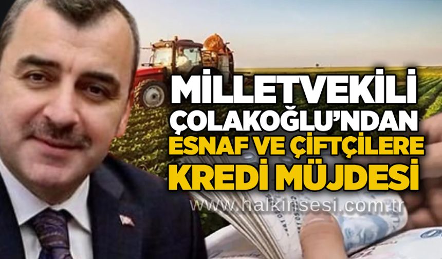 Milletvekili Çolakoğlu’ndan esnaf ve çiftçilere kredi müjdesi