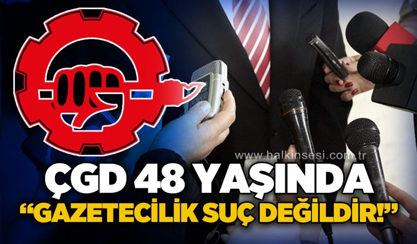 Çağdaş Gazeteciler Derneği 48 yaşında: Gazetecilik suç değildir