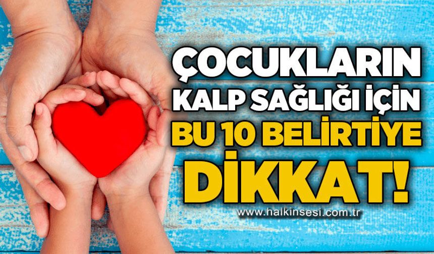 Çocuklarda kalp sağlığı için bu 10 belirtiye dikkat edin!
